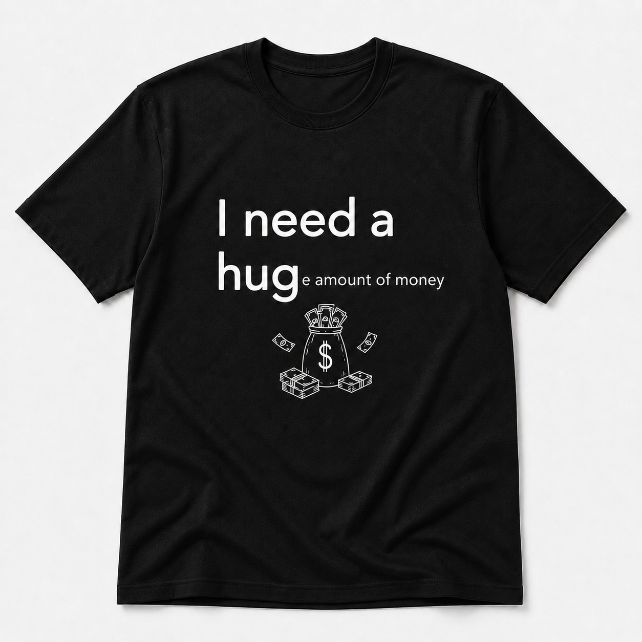 I Need a Huge Amount of Money Funny T-Shirt