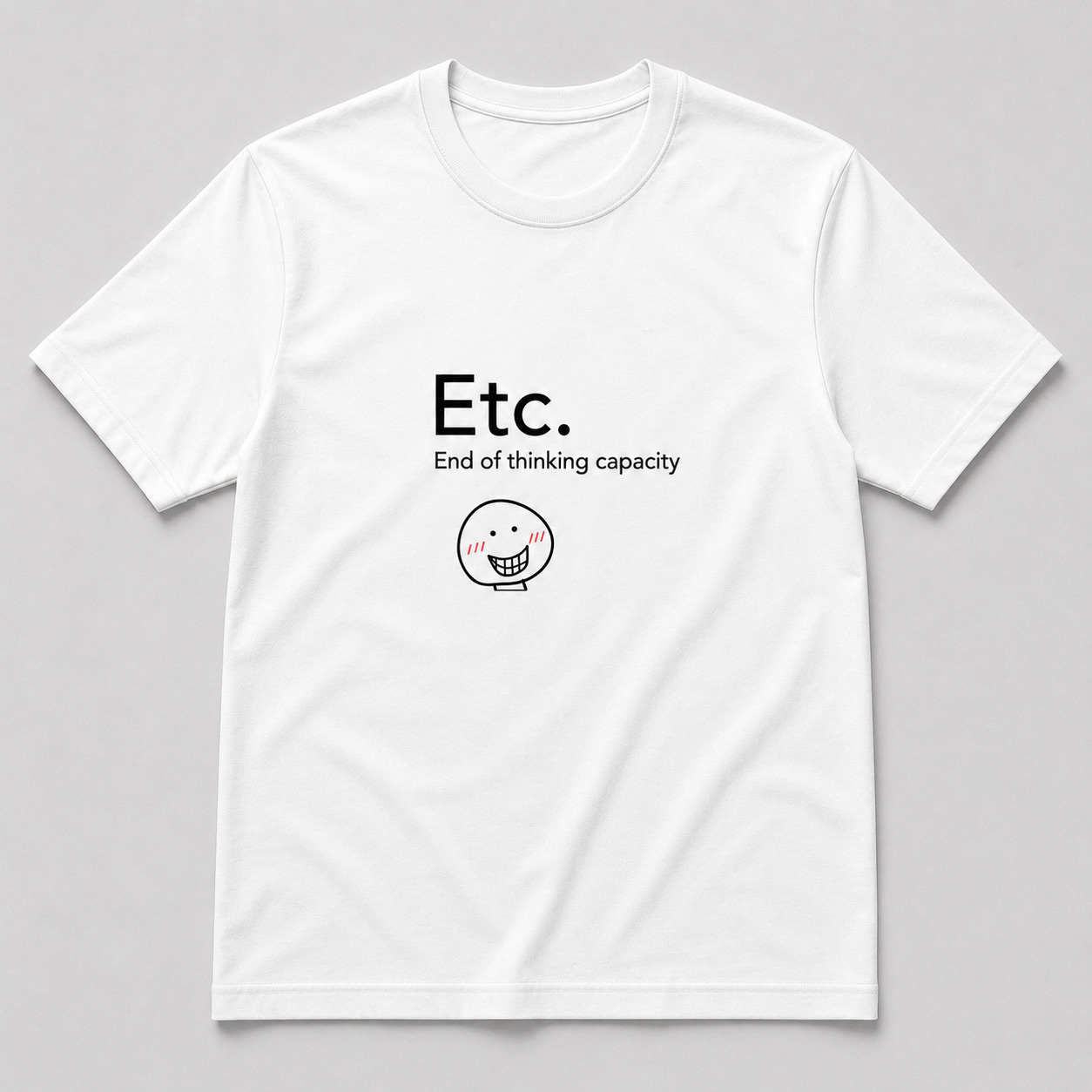 Etc. End of Thinking Capacity Funny T-Shirt